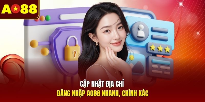 Cập nhật địa chỉ đăng nhập AO88 nhanh, chính xác