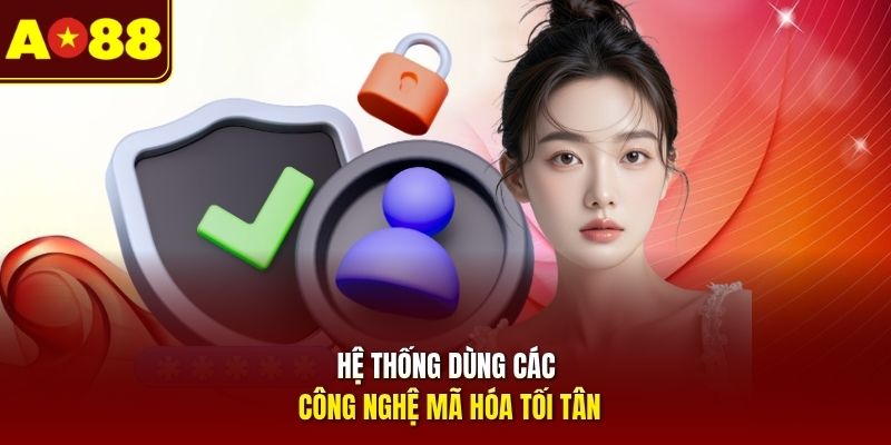 Hệ thống dùng các công nghệ mã hóa tối tân