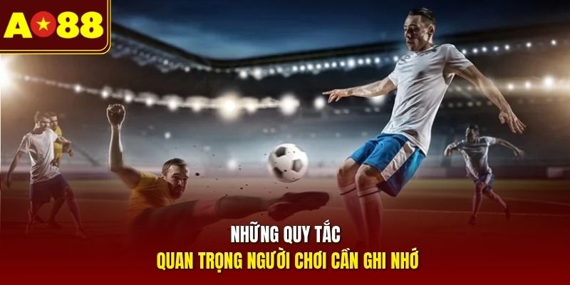 Những quy tắc quan trọng người chơi cần ghi nhớ 