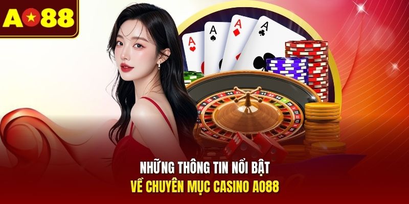 Những thông tin nổi bật về chuyên mục casino AO88